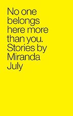 No One Belongs Here More Than You: Stories by Miranda July No One Belongs Here More Than You: Stories by Miranda July