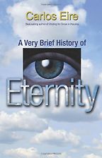 A Very Brief History of Eternity by Carlos Eire A Very Brief History of Eternity by Carlos Eire