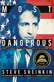 Most Dangerous: Daniel Ellsberg and the Secret History of the Vietnam War by Steve Sheinkin Most Dangerous: Daniel Ellsberg and the Secret History of the Vietnam War by Steve Sheinkin