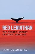 The Best Russia Books: The 2023 Pushkin House Prize - Red Leviathan: The Secret History of Soviet Whaling by Ryan Tucker Jones The Best Russia Books: The 2023 Pushkin House Prize - Red Leviathan: The Secret History of Soviet Whaling by Ryan Tucker Jones