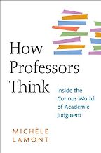 How Professors Think: Inside the Curious World of Academic Judgment by Michèle Lamont How Professors Think: Inside the Curious World of Academic Judgment by Michèle Lamont
