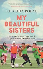 The Best Sports Books of 2024: The William Hill Award - My Beautiful Sisters: A Story of Courage, Hope and the Afghan Women’s Football Team by Khalida Popal The Best Sports Books of 2024: The William Hill Award - My Beautiful Sisters: A Story of Courage, Hope and the Afghan Women’s Football Team by Khalida Popal