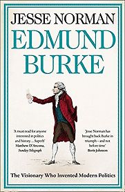 Edmund Burke: The Visionary Who Invented Modern Politics by Jesse Norman