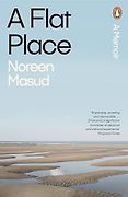 Recent Nonfiction Highlights: The 2024 Women’s Prize Shortlist - A Flat Place by Noreen Masud Recent Nonfiction Highlights: The 2024 Women’s Prize Shortlist - A Flat Place by Noreen Masud