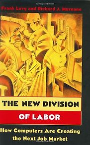 The New Division of Labor: How Computers Are Creating the Next Job Market by Frank Levy & Richard J Murnane The New Division of Labor: How Computers Are Creating the Next Job Market by Frank Levy & Richard J Murnane