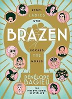 The Best Graphic Novels for Eight Year Olds - Brazen: Rebel Ladies Who Rocked the World by Penelope Bagieu