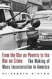 From the War on Poverty to the War on Crime: The Making of Mass Incarceration in America by Elizabeth Hinton From the War on Poverty to the War on Crime: The Making of Mass Incarceration in America by Elizabeth Hinton