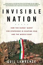 The best books on The Kurds - Invisible Nation: How the Kurds' Quest for Statehood Is Shaping Iraq and the Middle East by Quil Lawrence The best books on The Kurds - Invisible Nation: How the Kurds' Quest for Statehood Is Shaping Iraq and the Middle East by Quil Lawrence