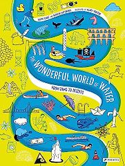 The Wonderful World of Water: From Dams to Deserts Sarah Garré & Marijke Huysmans, Wendy Panders (illustrator), translated by Anna Asbury The Wonderful World of Water: From Dams to Deserts Sarah Garré & Marijke Huysmans, Wendy Panders (illustrator), translated by Anna Asbury