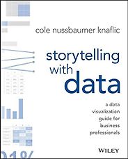 The best books on Data Science - Storytelling with Data: A Data Visualization Guide for Business Professionals by Cole Nussbaumer Knaflic
