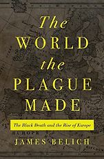 The Best History Books of 2023: The Wolfson History Prize - The World the Plague Made: The Black Death and the Rise of Europe by James Belich The Best History Books of 2023: The Wolfson History Prize - The World the Plague Made: The Black Death and the Rise of Europe by James Belich