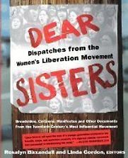 Dear Sisters: Dispatches from the Women's Liberation Movement by Linda Gordon & Rosalyn Baxandall Dear Sisters: Dispatches from the Women's Liberation Movement by Linda Gordon & Rosalyn Baxandall