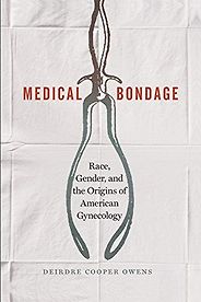 Best History of Medicine Books - Medical Bondage: Race, Gender, and the Origins of American Gynecology by Deirdre Cooper Owens Best History of Medicine Books - Medical Bondage: Race, Gender, and the Origins of American Gynecology by Deirdre Cooper Owens