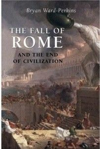 The best books on Ancient Rome - The Fall of Rome and the End of Civilization by Bryan Ward-Perkins