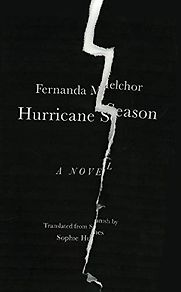Hurricane Season by Fernanda Melchor, translated by Sophie Hughes Hurricane Season by Fernanda Melchor, translated by Sophie Hughes