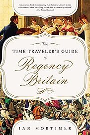 The Time Traveler's Guide to Regency Britain by Ian Mortimer The Time Traveler's Guide to Regency Britain by Ian Mortimer