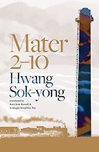 Mater 2-10 by Hwang Sok-yong, translated by Sora Kim-Russell & Youngjae Josephine Bae Mater 2-10 by Hwang Sok-yong, translated by Sora Kim-Russell & Youngjae Josephine Bae