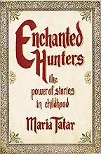 Enchanted Hunters: The Power of Stories in Childhood by Maria Tatar Enchanted Hunters: The Power of Stories in Childhood by Maria Tatar