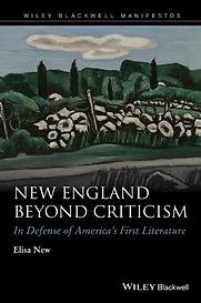 New England Beyond Criticism: In Defense of America's First Literature by Elisa New New England Beyond Criticism: In Defense of America's First Literature by Elisa New