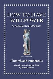 Notable Psychology & Self-Help Books of 2025 - How to Have Willpower: An Ancient Guide to Not Giving In selected and translated by Michael Fontaine Notable Psychology & Self-Help Books of 2025 - How to Have Willpower: An Ancient Guide to Not Giving In selected and translated by Michael Fontaine