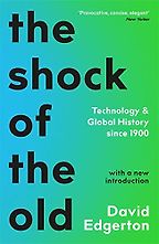 The Shock Of The Old: Technology and Global History since 1900 by David Edgerton The Shock Of The Old: Technology and Global History since 1900 by David Edgerton