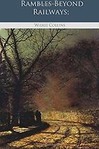 The Best Books by Wilkie Collins - Rambles Beyond Railways by Wilkie Collins The Best Books by Wilkie Collins - Rambles Beyond Railways by Wilkie Collins