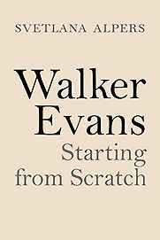 Walker Evans: Starting from Scratch by Svetlana Alpers Walker Evans: Starting from Scratch by Svetlana Alpers