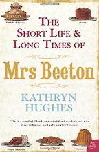 The best books on Historic Cooking - The Short Life and Long Times of Mrs Beeton by Kathryn Hughes