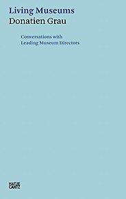 Best Books on the Art Museum - Living Museums: Conversations with Leading Museum Directors by Donatien Grau