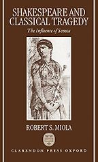 Shakespeare and Classical Tragedy: The Influence of Seneca by Robert S Miola Shakespeare and Classical Tragedy: The Influence of Seneca by Robert S Miola