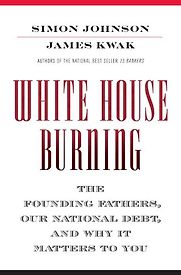 White House Burning by James Kwak & Simon Johnson White House Burning by James Kwak & Simon Johnson