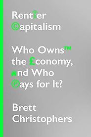 The Best Economics Books of 2020 - Rentier Capitalism: Who Owns the Economy, and Who Pays for It? by Brett Christophers The Best Economics Books of 2020 - Rentier Capitalism: Who Owns the Economy, and Who Pays for It? by Brett Christophers