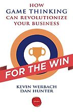 For the Win: How Game Thinking Can Revolutionize Your Business by Dan Hunter & Kevin Werbach For the Win: How Game Thinking Can Revolutionize Your Business by Dan Hunter & Kevin Werbach