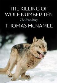 The best books on Dogs - The Killing of Wolf Number Ten: The True Story by Thomas McNamee