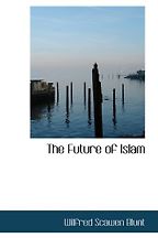 The best books on The Future of Islam - The Future of Islam by Wilfrid Scawen Blunt The best books on The Future of Islam - The Future of Islam by Wilfrid Scawen Blunt