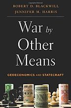 War by Other Means: Geoeconomics and Statecraft by Jennifer M Harris & Robert Blackwill War by Other Means: Geoeconomics and Statecraft by Jennifer M Harris & Robert Blackwill