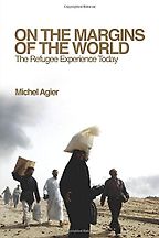 Books on the Refugee Experience - On the Margins of the World by Michel Agier Books on the Refugee Experience - On the Margins of the World by Michel Agier