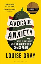 Avocado Anxiety: and Other Stories About Where Your Food Comes From by Louise Gray Avocado Anxiety: and Other Stories About Where Your Food Comes From by Louise Gray