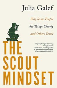 The best books on Longtermism - The Scout Mindset: Why Some People See Things Clearly and Others Don't by Julia Galef