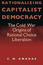 The best books on The History of Economic Thought - Rationalizing Capitalist Democracy: The Cold War Origins of Rational Choice Liberalism by S M Amadae The best books on The History of Economic Thought - Rationalizing Capitalist Democracy: The Cold War Origins of Rational Choice Liberalism by S M Amadae