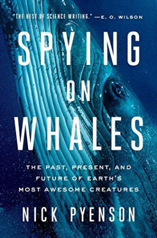 Spying on Whales: The Past, Present, and Future of Earth's Most Awesome Creatures by Nick Pyenson