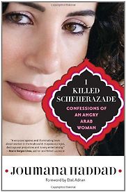 I Killed Scheherazade: Confessions of an Angry Arab Woman by Joumana Haddad I Killed Scheherazade: Confessions of an Angry Arab Woman by Joumana Haddad