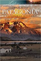 Patagonia: A Cultural History by Chris Moss Patagonia: A Cultural History by Chris Moss
