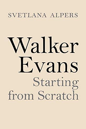 Walker Evans: Starting from Scratch by Svetlana Alpers