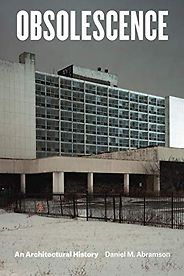 The best books on Architecture and Aesthetics - Obsolescence: An Architectural History by Daniel M. Abramson The best books on Architecture and Aesthetics - Obsolescence: An Architectural History by Daniel M. Abramson