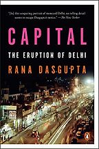 Capital: The Eruption of Delhi by Rana Dasgupta Capital: The Eruption of Delhi by Rana Dasgupta