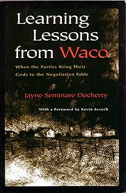 Learning Lessons From Waco: When Parties Bring Their Gods to the Negotiation Table by Jayne Docherty Learning Lessons From Waco: When Parties Bring Their Gods to the Negotiation Table by Jayne Docherty