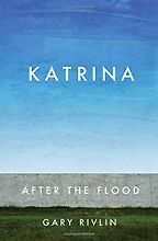 Katrina: After the Flood by Gary Rivlin Katrina: After the Flood by Gary Rivlin