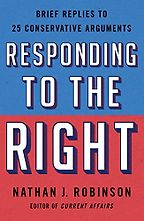 The best books on Chokepoint Capitalism - Responding to the Right: Brief Replies to 25 Conservative Arguments by Nathan Robinson The best books on Chokepoint Capitalism - Responding to the Right: Brief Replies to 25 Conservative Arguments by Nathan Robinson