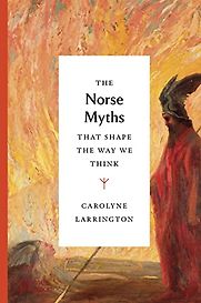The Norse Myths That Shape the Way We Think by Carolyne Larrington The Norse Myths That Shape the Way We Think by Carolyne Larrington